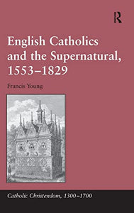 English Catholics and the Supernatural, 1553–1829 