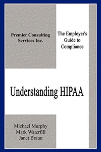 Understanding Hipaa: the Employer's Guide to Compliance 