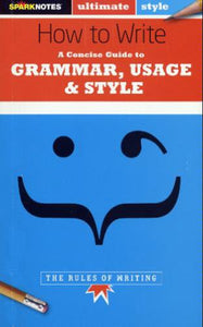 How to Write: Grammar, Usage & Style (Sparknotes Ultimate Style) 