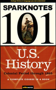 U.S. History: Colonial Period through 1865 (SparkNotes 101) 