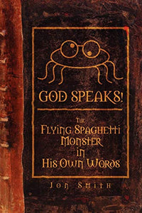 GOD SPEAKS! The Flying Spaghetti Monster in His Own Words 