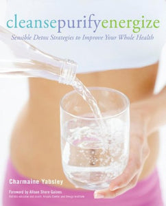 Cleanse, Purify, Energize: Sensible Detox Strategies to Improve Your Whole Health 