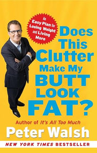 Does This Clutter Make My Butt Look Fat?: An Easy Plan for Losing Weight and Living More 