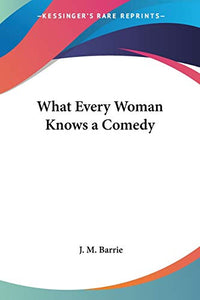 What Every Woman Knows a Comedy 