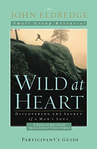 Wild at Heart: A Band of Brothers Small Group Participant's Guide 