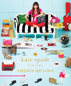 kate spade new york: things we love: twenty years of inspiration, intriguing bits and other curiosities 