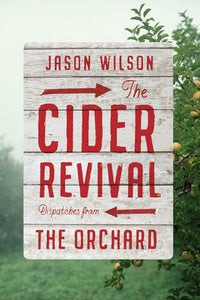 The Cider Revival: Dispatches from the Orchard 