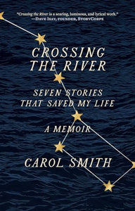 Crossing the River: Seven Stories That Saved My Life, A Memoir 