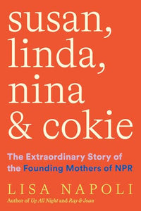 Susan, Linda, Nina, & Cokie: The Extraordinary Story of the Founding Mothers of NPR 