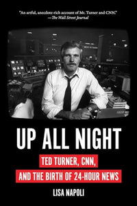 Up All Night: Ted Turner, CNN, and the Birth of 24-Hour News 