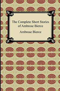 The Complete Short Stories of Ambrose Bierce 