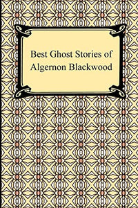 Best Ghost Stories of Algernon Blackwood 