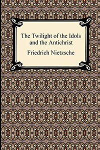 The Twilight of the Idols and The Antichrist 