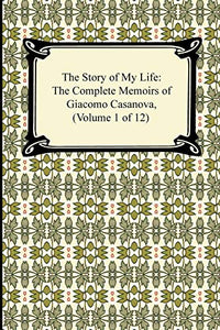 The Story of My Life (the Complete Memoirs of Giacomo Casanova, Volume 1 of 12) 