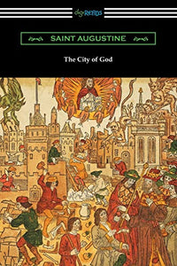 The City of God (Translated with an Introduction by Marcus Dods) 