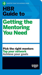 HBR Guide to Getting the Mentoring You Need (HBR Guide Series) 