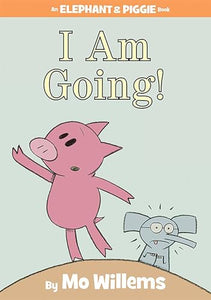 I Am Going!-An Elephant and Piggie Book 