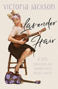 Lavender Hair: 21 Uplifting Devotions for Women with Breast Cancer 