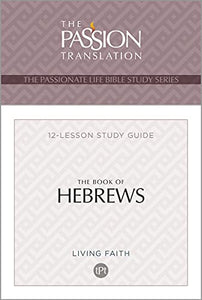 The Book of Hebrews: 12 Lesson Bible Study Guide (Passionate Life Bible Study) 