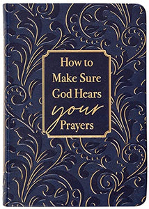 How to Make Sure God Hears Your Prayers 