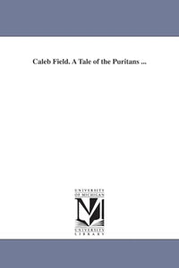 Caleb Field. a Tale of the Puritans ... 