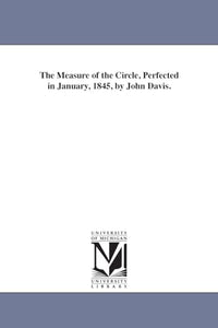 The Measure of the Circle, Perfected in January, 1845, by John Davis. 