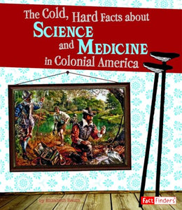 Life in the American Colonies Cold, Hard Facts About Science and Medicine in Colonial America 