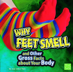 Why Feet Smell and Other Gross Facts about Your Body 