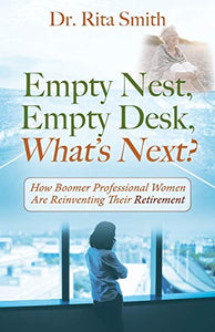 Empty Nest, Empty Desk, What's Next? How Boomer Professional Women Are Reinventing Their Retirement 