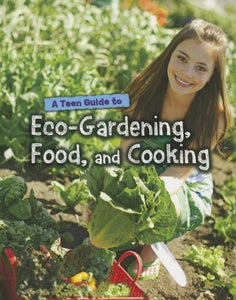 A Teen Guide to Eco-Gardening, Food, and Cooking 