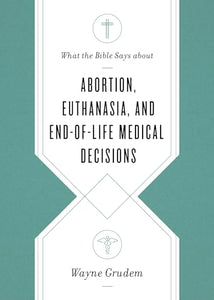 What the Bible Says about Abortion, Euthanasia, and End-of-Life Medical Decisions 