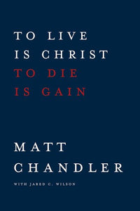 To Live is Christ to Die is Gain 