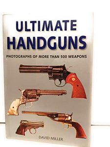 Ultimate Handguns. Photographs of more than 500 Weapons 