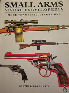 SMALL ARMS , VISUAL ENCYCLOPEDIA , MORE THAN 800 ILLUSTRATIONS 