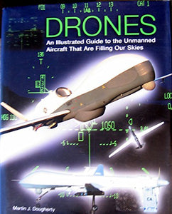 Drones: An Illustrated Guide to the Unmanned Aircraft That are Filling Our Skies 