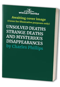 UNSOLVED DEATHS STRANGE DEATHS AND MYSTERIOUS DISAPPEARANCES 