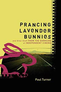 Prancing Lavender Bunnies and Other Stuff from the Darkside of Independent Cinema 