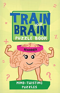 Train Your Brain: Mind-Twisting Puzzles 