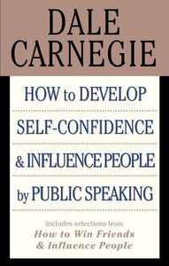 How to Develop Self-confidence & Influence People By Public Speaking (Includes selections from How to Win Friends & Influence People) 