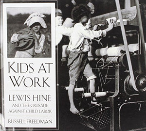 Kids at Work Lewis Hine and the Crusade Against Child Labor 