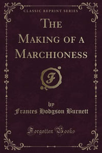 The Making of a Marchioness (Classic Reprint) 