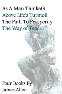 As A Man Thinketh, Above Life's Turmoil, The Path To Prosperity, The Way Of Peace, Four Books 