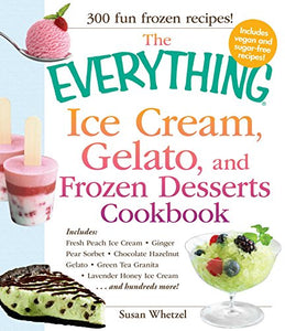 The Everything Ice Cream, Gelato, and Frozen Desserts Cookbook 