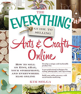 The Everything Guide to Selling Arts & Crafts Online 