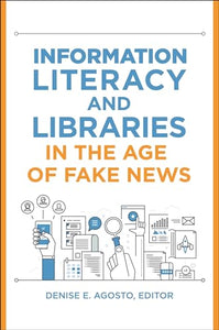 Information Literacy and Libraries in the Age of Fake News 