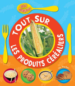 Au Menu: Tout Sur Les Produits C?r?aliers 