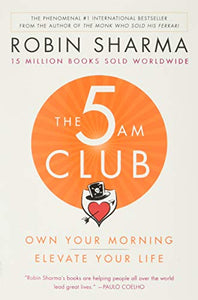 The 5 Am Club: Own Your Morning. Elevate Your Life. 