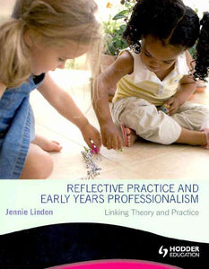 Reflective Practice and Early Years Professionalism Linking Theory and Practice 