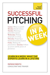 Successful Pitching For Business In A Week: Teach Yourself 