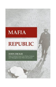 Mafia Republic: Italy's Criminal Curse. Cosa Nostra, 'Ndrangheta and Camorra from 1946 to the Present 